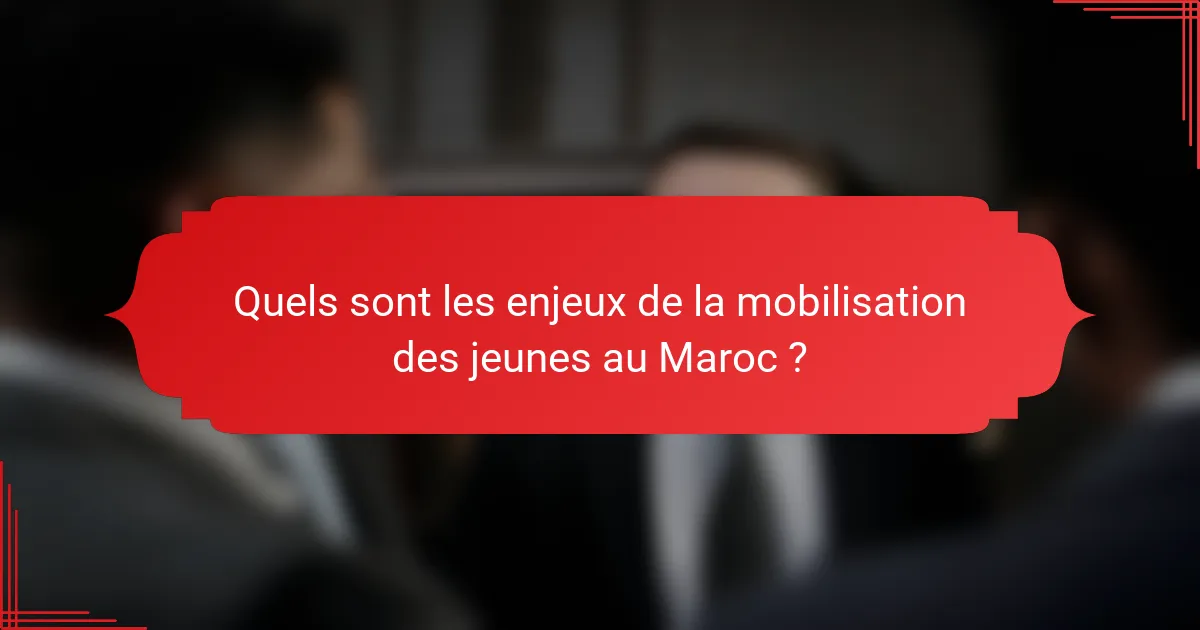 Quels sont les enjeux de la mobilisation des jeunes au Maroc ?