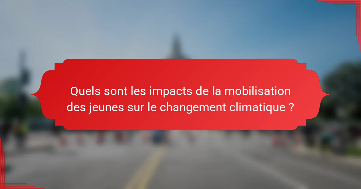 Quels sont les impacts de la mobilisation des jeunes sur le changement climatique ?