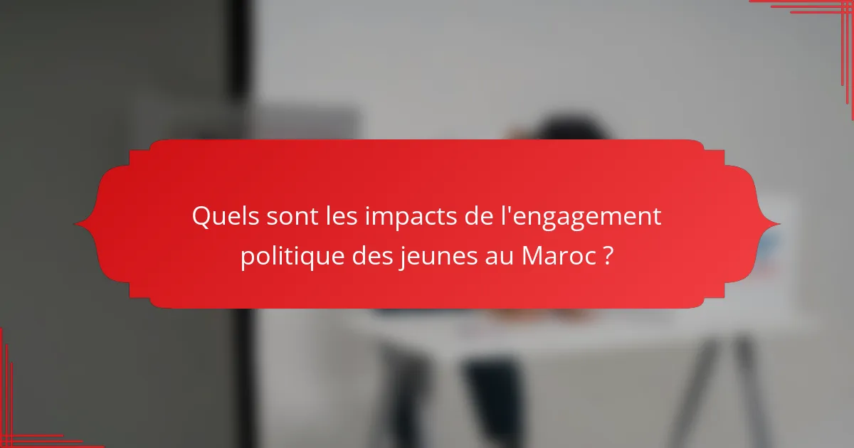 Quels sont les impacts de l'engagement politique des jeunes au Maroc ?