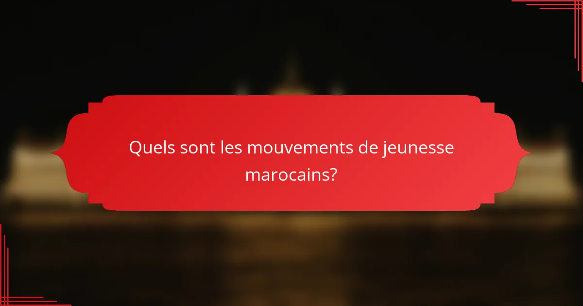 Quels sont les mouvements de jeunesse marocains ?