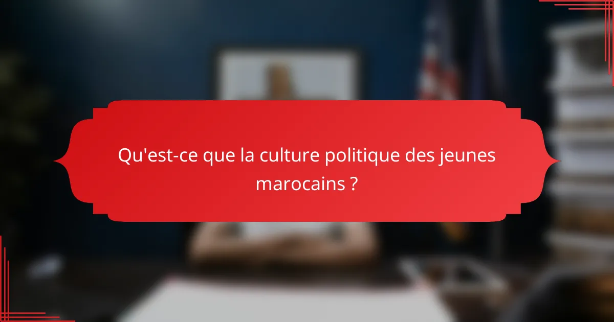 Qu'est-ce que la culture politique des jeunes marocains ?