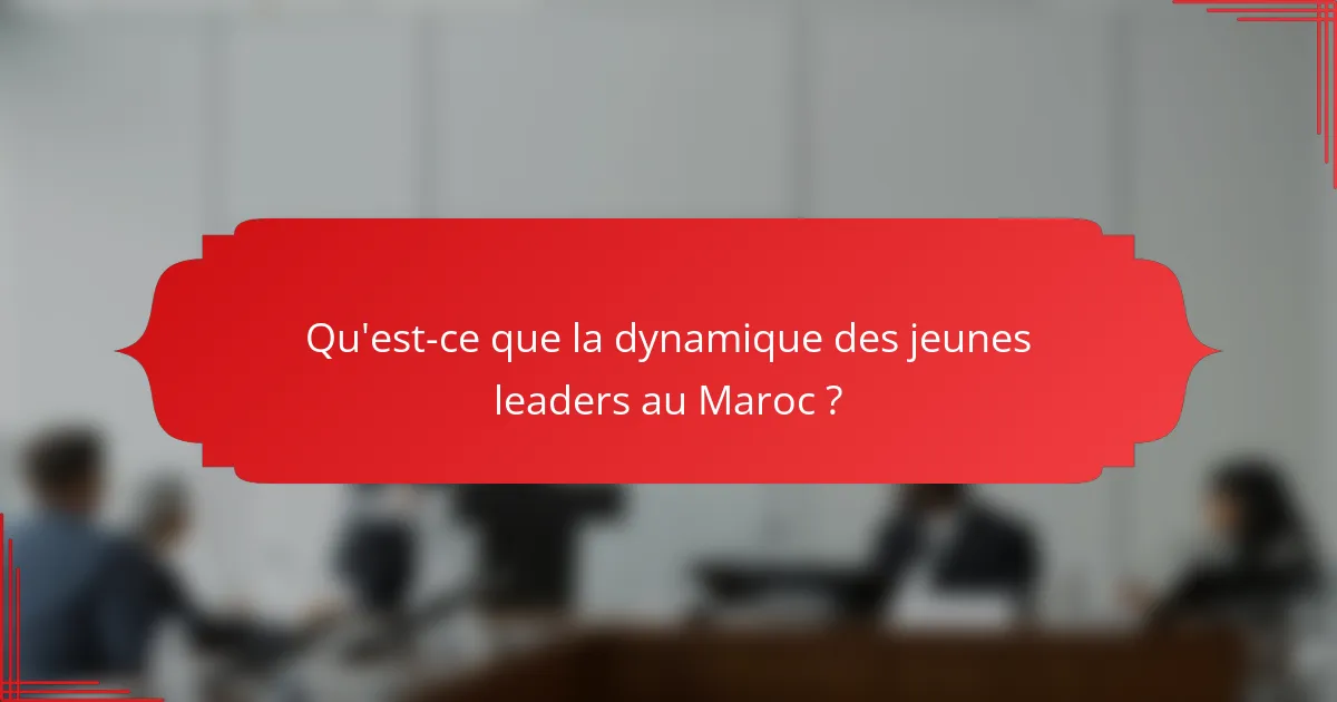 Qu'est-ce que la dynamique des jeunes leaders au Maroc ?