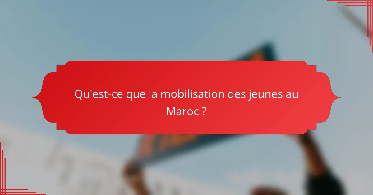 Qu'est-ce que la mobilisation des jeunes au Maroc ?