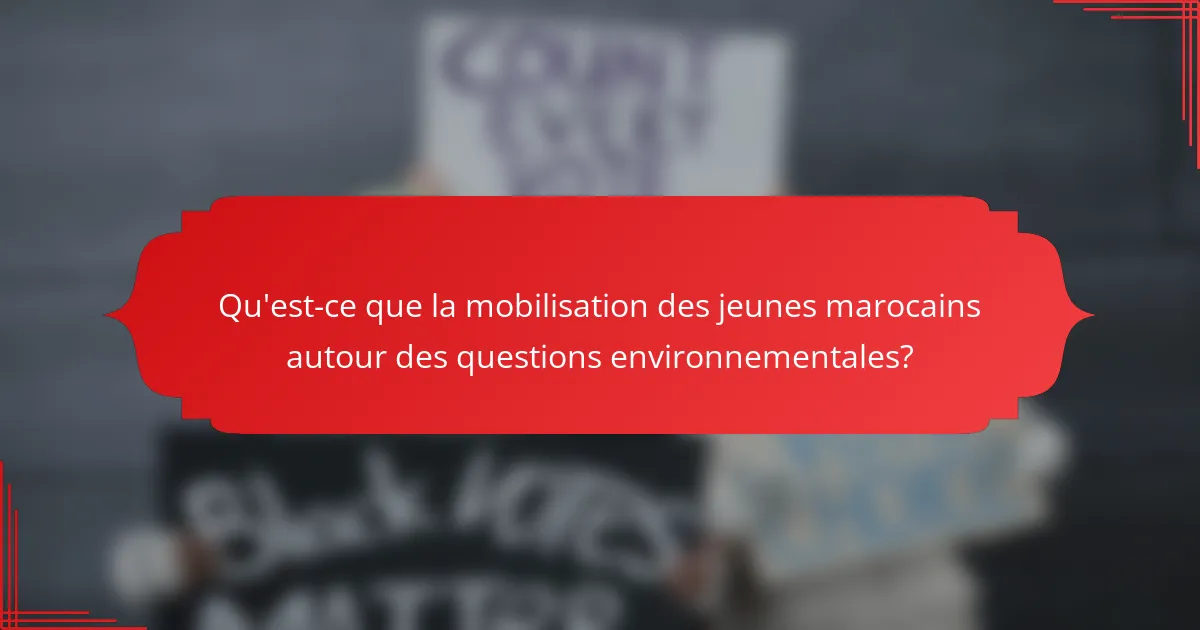Qu'est-ce que la mobilisation des jeunes marocains autour des questions environnementales?