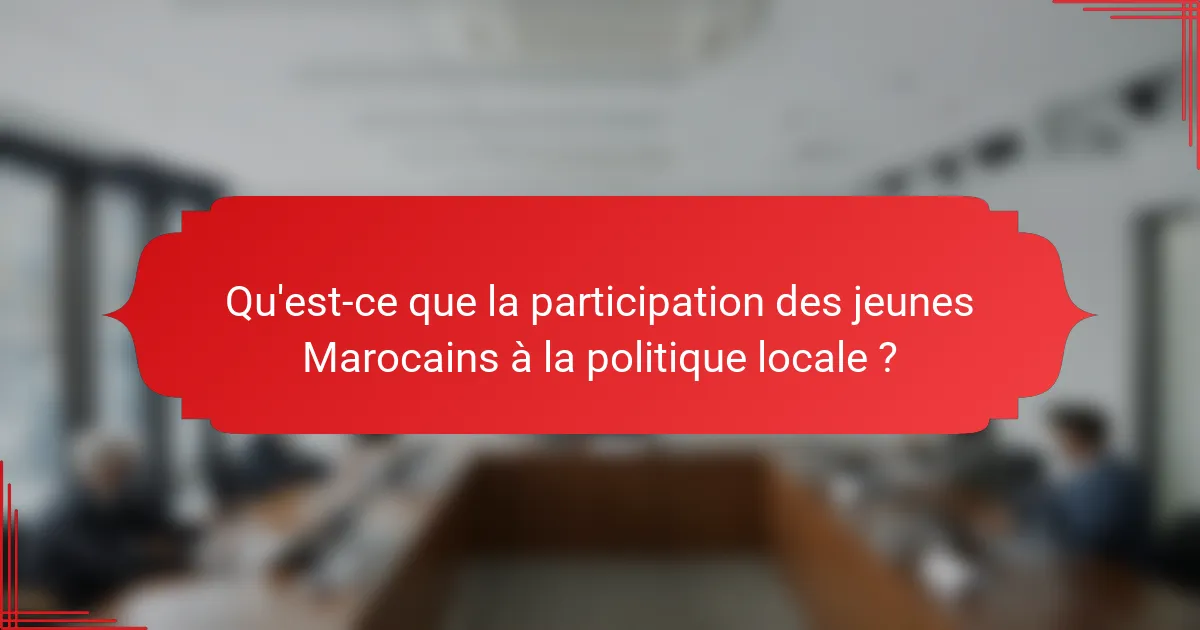 Qu'est-ce que la participation des jeunes Marocains à la politique locale ?