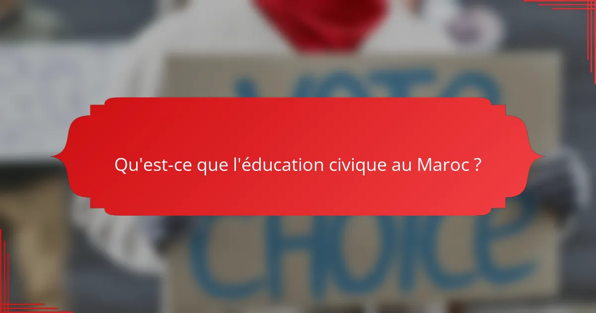 Qu'est-ce que l'éducation civique au Maroc ?