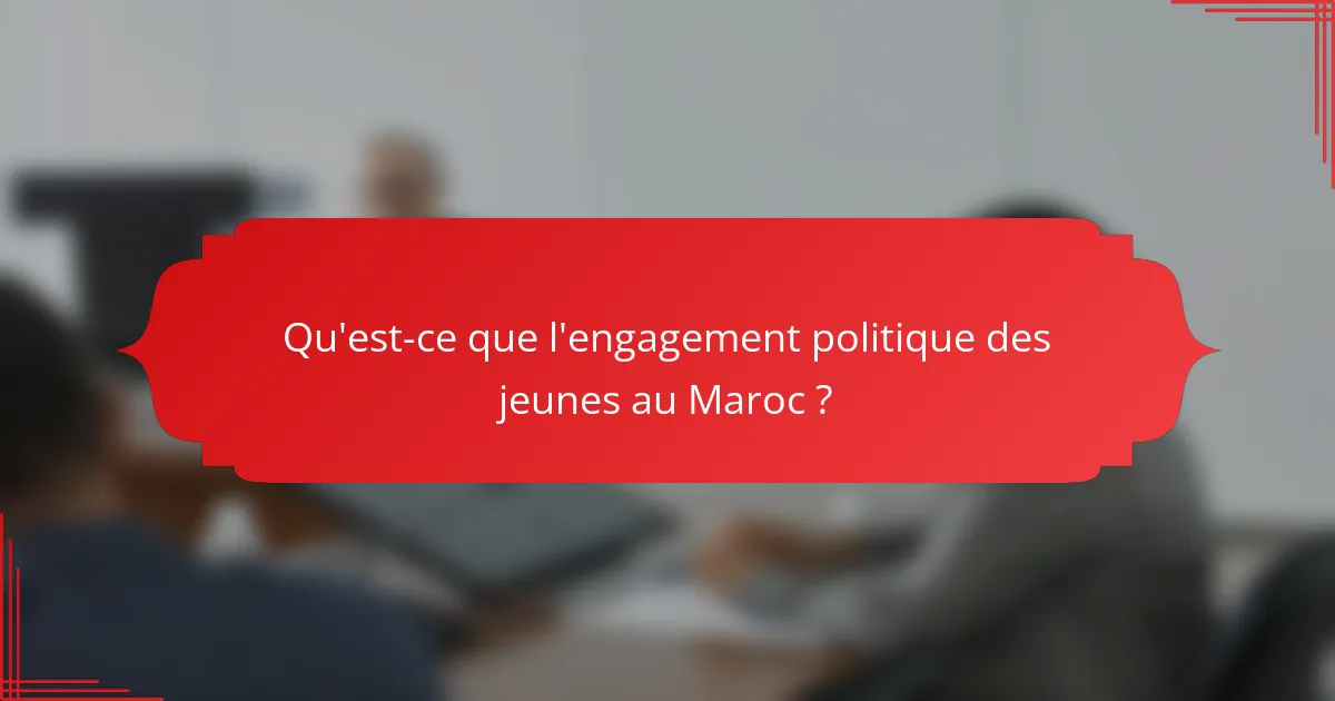 Qu'est-ce que l'engagement politique des jeunes au Maroc ?