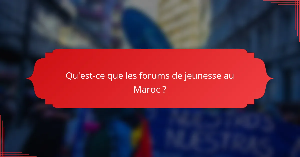 Qu'est-ce que les forums de jeunesse au Maroc ?